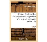 Oeuvres de Corneille. Nouvelle édition augmentée d'une vie de Corneille.Partie 1 Pierre Corneille (Auteur)