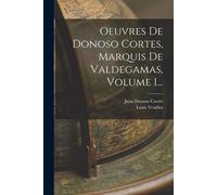 Oeuvres De Donoso Cortes, Marquis De Valdegamas, Volume 1...