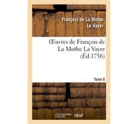Oeuvres de François de La Mothe La Vayer.Tome 6,Partie 2 Des nouvelles remarques sur la langue françoise - François de La Mothe Le Vayer (Oratius Tubero) - Hachette Bnf - broché - Livre
