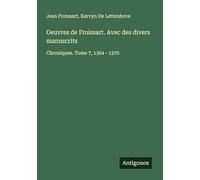 Oeuvres de Froissart. Avec des divers manuscrits: Chroniques. Tome 7, 1364 - 1370