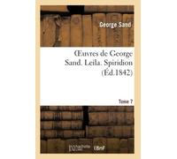 Oeuvres de George Sand. Tome 7. Leila. Spiridion