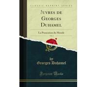 Oeuvres de Georges Duhamel, Vol. 3: La Possession Du Monde (Classic Reprint)