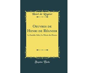 Oeuvres de Henri de Régnier: La Sandale Ailée; Le Miroir des Heures (Classic Reprint)
