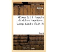 Oeuvres de J. B. Poquelin de Molière. Tome 4. Amphitryon. George Dandin