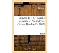 Oeuvres de J. B. Poquelin de Molière. Tome 4. Amphitryon. George Dandin