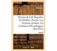 Oeuvres De J.-B. Poquelin De Molière - Tome 6. Psyché. Les Femmes Savantes