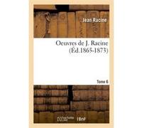 Oeuvres de J. Racine. Tome 6 (Éd.1865-1873) Jean Racine (Auteur)