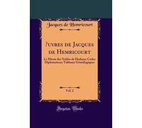 Oeuvres de Jacques de Hemricourt, Vol. 2: Le Miroir Des Nobles de Hesbaye; Codex Diplomaticus; Tableaux Généalogiques (Classic Reprint)