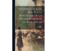 Oeuvres De Jean Rus, Poète Bordelais De La Première Moitié Du Xvie Siècle