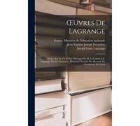 Oeuvres De Lagrange: Notice Sur La Vie Et Les Ouvrages De M. Le Comte J.-L. Lagrange, Par M. Delambre. Mémoires Extraits Des Recueils De L