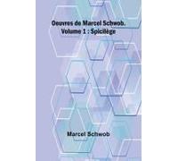 Oeuvres De Marcel Schwob. Volume 1; Spicilège