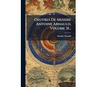 Oeuvres De Messire Antoine Arnauld, Volume 31...