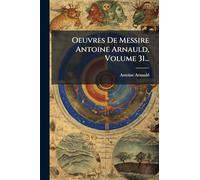 Oeuvres De Messire Antoine Arnauld, Volume 31...