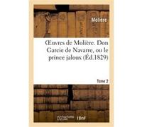 Oeuvres de Molière. Tome 2 Don Garcie de Navarre, ou le prince jaloux Molière (Auteur)