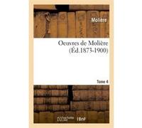 Oeuvres de Molière. Tome 4 (Éd.1873-1900) Molière (Auteur)
