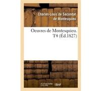 Oeuvres de Montesquieu. T4 (Éd.1827) Charles-Louis de Secondat Montesquieu (Auteur)