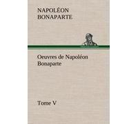 Oeuvres De Napoléon Bonaparte, Tome V.