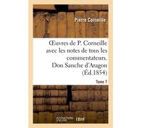 Oeuvres De P. Corneille Avec Les Notes De Tous Les Commentateurs - Tome 7 Don Sanche D'aragon