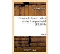 Oeuvres de Pascal. Lettres écrites à un provincial. Tome 2 Blaise Pascal (Auteur)