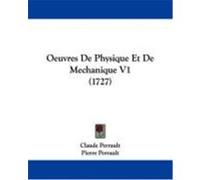 Oeuvres de Physique Et de Mechanique V1 (1727) Perrault, Claude, Perrault, Pierre (Auteur)