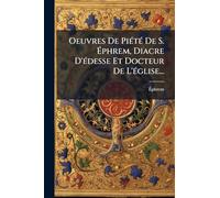 Oeuvres De PiÃ(c)tÃ(c) De S. Ã phrem, Diacre D'Ã(c)desse Et Docteur De L'Ã(c)glise...