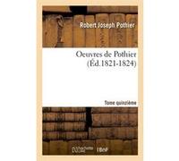 Oeuvres de Pothier. Tome quinzième (Éd.1821-1824) Robert Joseph Pothier (Auteur)