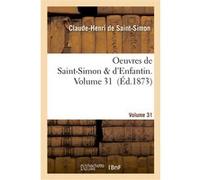 Oeuvres de Saint-Simon & d'Enfantin. Volume 31 Claude-Henri de Saint-Simon (Auteur), Paul-Mathieu Laurent (Auteur), Olinde Rodrigues (Auteur), Barthélémy-Prosper Enfantin (Auteur)