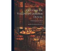 Oeuvres De Valentin Jamerai Duval: Précédées Des Mémoires Sur Sa Vie