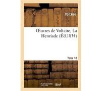 Oeuvres de Voltaire. 10, La Henriade Voltaire (Auteur)