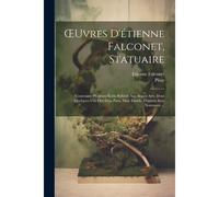 Oeuvres D'étienne Falconet, Statuaire: Contenant Plusieurs Écrits Relatifs Aux Beaux Arts, Dont Quelques-Uns Ont Déja Paru, Mais Fautifs: D'autres Son