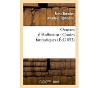 Oeuvres d'Hoffmann : Contes fantastiques (Éd.1853) Ernst Theodor Amadeus Hoffmann (Auteur)