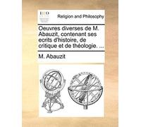 Oeuvres Diverses De M. Abauzit, Contenant Ses Ecrits D'histoire, De Critique Et De Thologie. ...