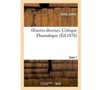 Oeuvres diverses. Tome 1 Critique Dramatique Jules Janin (Auteur)