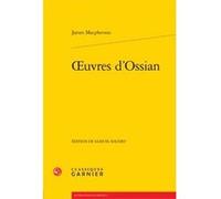 Oeuvres d'Ossian James Macpherson (Auteur), Samuel Baudry (Edité par), Alain Montandon (Collection dirigée par), Françoise Lavocat (Collection dirigée par)