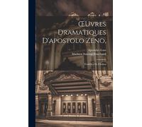 OEuvres Dramatiques D'apostolo Zeno,: Traduites De L'italien