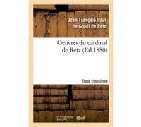 Oeuvres du cardinal de Retz. Tome cinquième (Éd.1880) Jean-François Paul de Gondi, Cardinal de Retz (Auteur)