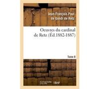 Oeuvres du cardinal de Retz. Tome sixième-tome neuvième. Tome 8 (Éd.1882-1887) Jean-François Paul de Gondi, Cardinal de Retz (Auteur)