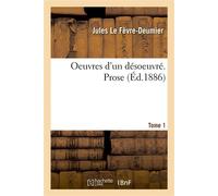 Oeuvres d'un désoeuvré. Tome 1. Prose - Jules Lefèvre-Deumier - Hachette Bnf - broché - Livre