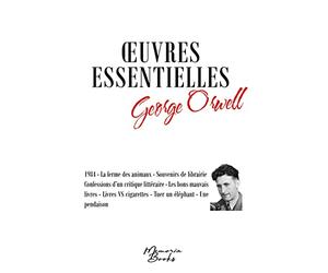 Oeuvres essentielles de George Orwell: 1984 - La ferme des animaux - Souvenirs de librairie - Confessions d'un critique littéraire - Les bons mauvais ... cigarettes - Tuer un éléphant - Une pendaison