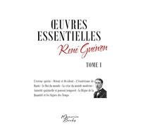 Oeuvres essentielles de René Guénon - Tome I: L'erreur spirite - Orient et Occident - L'ésotérisme de Dante - Le Roi du monde - La crise du monde ... Règne de la Quantité et les Signes des Temps