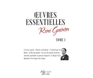 Oeuvres essentielles de René Guénon - Tome I: L'erreur spirite - Orient et Occident - L'ésotérisme de Dante - Le Roi du monde - La crise du monde ... Règne de la Quantité et les Signes des Temps