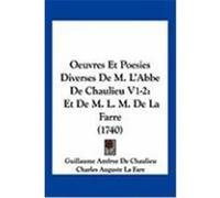 Oeuvres Et Poesies Diverses de M. L'Abbe de Chaulieu V1-2: Et de M. L. M. de La Farre (1740) Chaulieu, Guillaume Amfrye De, Fare, Charles Auguste La (Auteur)