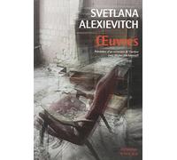 Oeuvres : La guerre n'a pas un visage de femme ; Derniers témoins ; La supplication - Prix Nobel de Littérature 2015