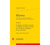 Oeuvres La Responce de Michau l'aveugle, La Replique de Michau l'aveugle, avec les pièces catholiques de la controverse - Théodore Agrippa d' Aubigné - Classiques Garnier - broché - Roman