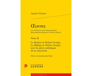 Oeuvres La Responce de Michau l'aveugle, La Replique de Michau l'aveugle, avec les pièces catholiques de la controverse - Théodore Agrippa d' Aubigné - Classiques Garnier - broché - Roman