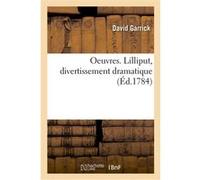 Oeuvres. Lilliput, divertissement dramatique. High life belowe stairs David Garrick (Auteur), Cornélie de Vassé (Auteur)