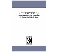 Oeuvres Mathematiques De Riemann, Traduites Par L. Langel, Avec Une Preface De M. Hermite Et Un Discours De M. Felix Klein.