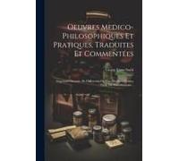 Oeuvres Medico-Philosophiques Et Pratiques, Traduites Et Commentées: Negotium Otiosum. De Differentia De Vita. De Motu Tonico Vitali. De Sanuification