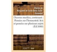 Oeuvres meslées, contenant : Pensées sur l'honnesteté Avis et pensées sur plusieurs sujets Fragments d'une lettre sur la fausseté des vertus humaines de l'Amitié - Charles de Marguetel de Saint-Denis 