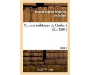 Oeuvres militaires de Guibert. Tome 1 Jacques-Antoine-Hippolyte de Guibert (Auteur)